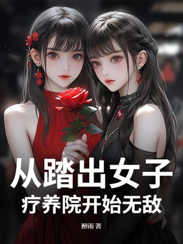 从踏出女子疗养院开始无敌从踏出女子疗养院开始无敌